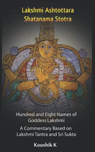 Lakshmi Ashtottara Shatanama Stotra - Hundred and Eight Names of Lakshmi: A Commentary Based on Lakshmi Tantra and Sri Sukta von Independently published
